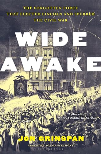Wide Awake: The Forgotten Force That Elected Lincoln and Spurred the Civil War - Hardcover