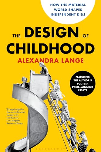 The Design of Childhood: How the Material World Shapes Independent Kids--Featuring the Author's Pulitzer Prize-Winning Essays - Paperback