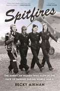 Spitfires: The American Women Who Flew in the Face of Danger During World War II - Paperback