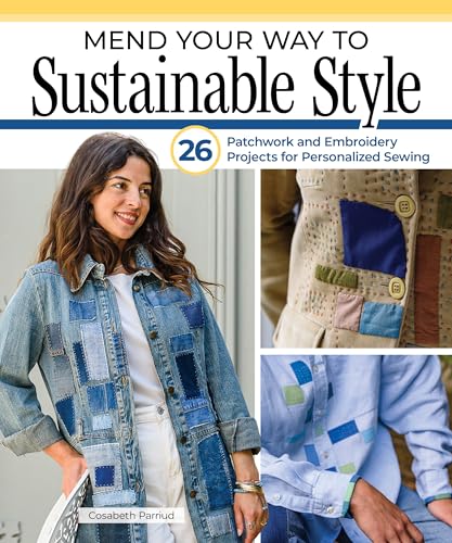 Mend Your Way to Sustainable Style: 26 Patchwork and Embroidery Projects for Personalized Sewing - Paperback