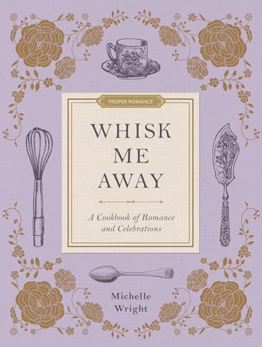 Whisk Me Away: A Cookbook of Romance and Celebrations - Hardcover