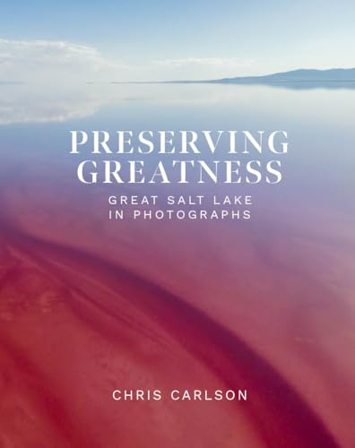 Preserving Greatness: Great Salt Lake in Photographs - Hardcover