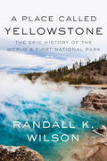 A Place Called Yellowstone: The Epic History of the World's First National Park - Hardcover