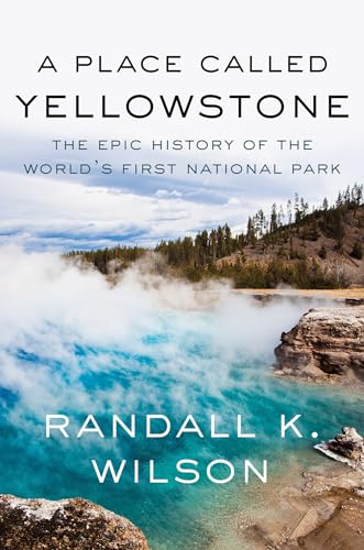 A Place Called Yellowstone: The Epic History of the World's First National Park - Hardcover