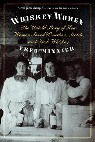 Whiskey Women: The Untold Story of How Women Saved Bourbon, Scotch, and Irish Whiskey - Paperback