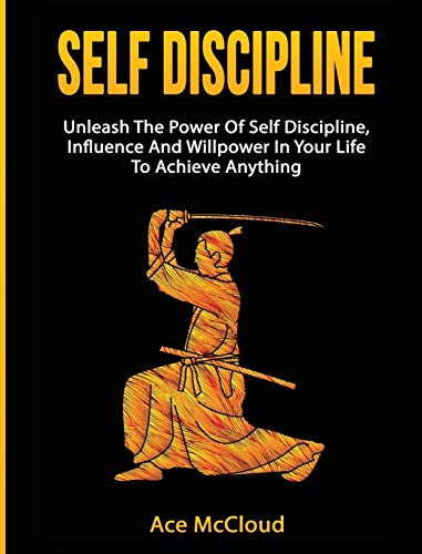 Self Discipline: Unleash The Power Of Self Discipline, Influence And Willpower In Your Life To Achieve Anything - Hardcover