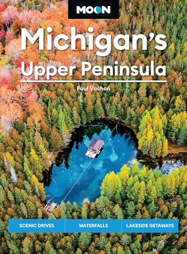 Moon Michigan's Upper Peninsula: Scenic Drives, Waterfalls, Lakeside Getaways - Paperback