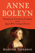 Anne Boleyn: Reputation, Revolution, Religion, and the Queen Who Changed History - Hardcover