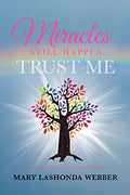 Miracles Still Happen... Trust Me: Giving Up Is Not An Option - Paperback