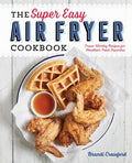 The Super Easy Air Fryer Cookbook: Crave-Worthy Recipes for Healthier Fried Favorites - Paperback
