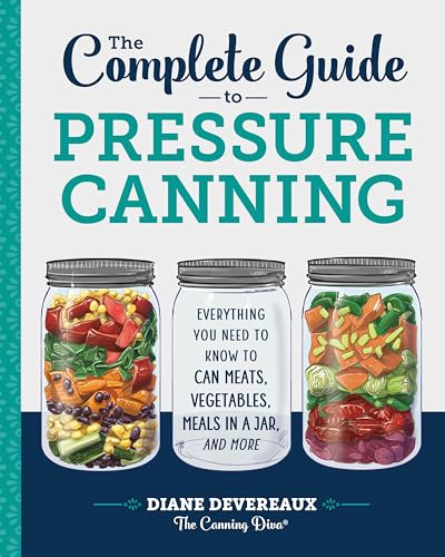 The Complete Guide to Pressure Canning: Everything You Need to Know to Can Meats, Vegetables, Meals in a Jar, and More - Paperback