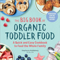 The Big Book of Organic Toddler Food: A Quick and Easy Cookbook to Feed the Whole Family - Paperback