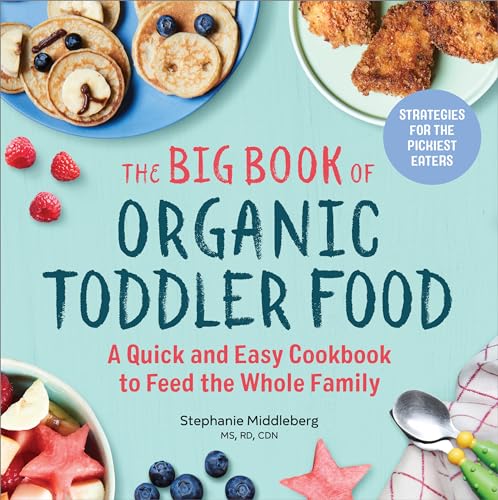 The Big Book of Organic Toddler Food: A Quick and Easy Cookbook to Feed the Whole Family - Paperback