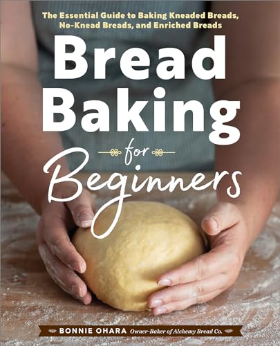Bread Baking for Beginners: The Essential Guide to Baking Kneaded Breads, No-Knead Breads, and Enriched Breads - Paperback