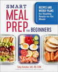 Smart Meal Prep for Beginners: Recipes and Weekly Plans for Healthy, Ready-To-Go Meals - Paperback