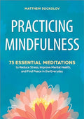 Practicing Mindfulness: 75 Essential Meditations to Reduce Stress, Improve Mental Health, and Find Peace in the Everyday - Paperback