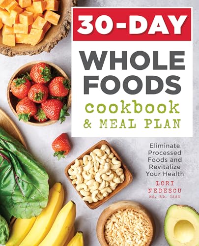 30-Day Whole Foods Cookbook and Meal Plan: Eliminate Processed Foods and Revitalize Your Health - Paperback