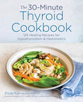 The 30-Minute Thyroid Cookbook: 125 Healing Recipes for Hypothyroidism and Hashimoto's - Paperback
