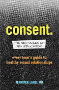 Consent: The New Rules of Sex Education: Every Teen's Guide to Healthy Sexual Relationships - Paperback