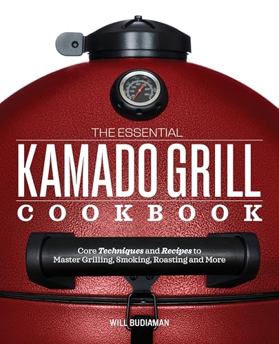 The Essential Kamado Grill Cookbook: Core Techniques and Recipes to Master Grilling, Smoking, Roasting, and More - Paperback