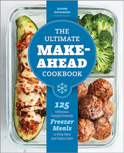 The Ultimate Make-Ahead Cookbook: 125 Delicious, Family-Friendly Freezer Meals to Prep Now and Enjoy Later - Paperback