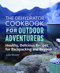 The Dehydrator Cookbook for Outdoor Adventurers: Healthy, Delicious Recipes for Backpacking and Beyond - Paperback