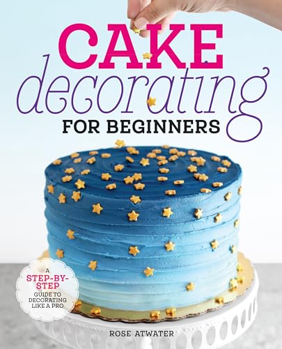 Cake Decorating for Beginners: A Step-By-Step Guide to Decorating Like a Pro - Paperback