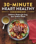 30-Minute Heart Healthy Cookbook: Delicious Recipes for Easy, Low-Sodium Meals - Paperback