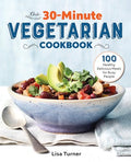 The 30-Minute Vegetarian Cookbook: 100 Healthy, Delicious Meals for Busy People - Paperback