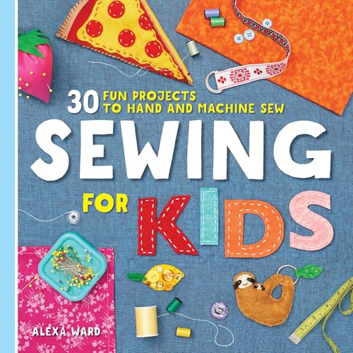 Sewing for Kids: 30 Fun Projects to Hand and Machine Sew - Paperback