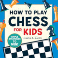 How to Play Chess for Kids: Simple Strategies to Win - Paperback