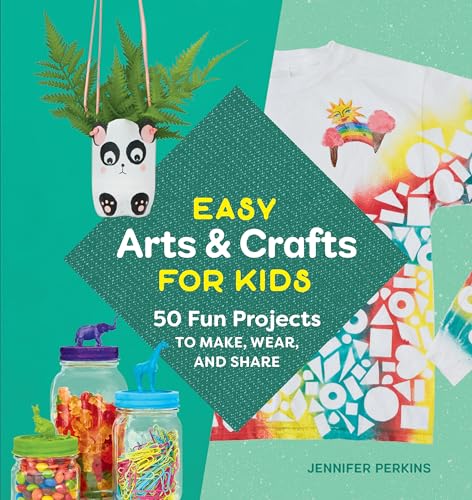 Easy Arts & Crafts for Kids: 50 Fun Projects to Make, Wear, and Share - Paperback