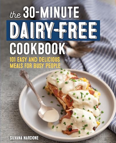 The 30-Minute Dairy-Free Cookbook: 101 Easy and Delicious Meals for Busy People - Paperback