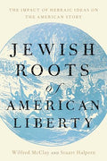 Jewish Roots of American Liberty: The Impact of Hebraic Ideas on the American Story - Hardcover