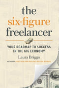 The Six-Figure Freelancer: Your Roadmap to Success in the Gig Economy - Paperback