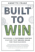 Built to Win: Designing a Customer-Centric Culture That Drives Value for Your Business - Paperback