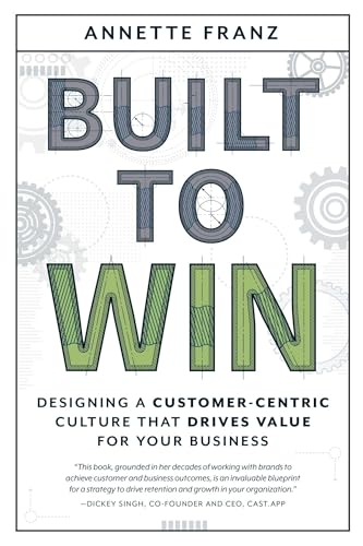 Built to Win: Designing a Customer-Centric Culture That Drives Value for Your Business - Paperback