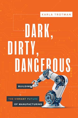 Dark, Dirty, Dangerous: Building the Vibrant Future of Manufacturing - Paperback