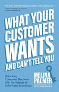What Your Customer Wants and Can't Tell You: Unlocking Consumer Decisions with the Science of Behavioral Economics (Marketing Research) - Paperback