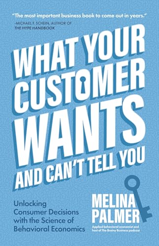 What Your Customer Wants and Can't Tell You: Unlocking Consumer Decisions with the Science of Behavioral Economics (Marketing Research) - Paperback