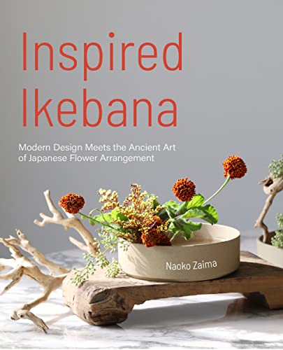 Inspired Ikebana: Modern Design Meets the Ancient Art of Japanese Flower Arrangement (the Craft of Kado, the Japanese Art of Modern Flower Arrangement - Paperback
