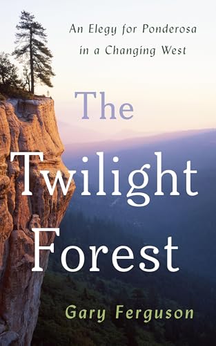 The Twilight Forest: An Elegy for Ponderosa in a Changing West - Hardcover