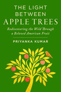 The Light Between Apple Trees: Rediscovering the Wild Through a Beloved American Fruit - Hardcover