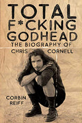 Total F*cking Godhead: The Biography of Chris Cornell - Hardcover