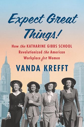 Expect Great Things!: How the Katharine Gibbs School Revolutionized the American Workplace for Women - Hardcover