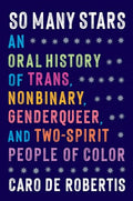 So Many Stars: An Oral History of Trans, Nonbinary, Genderqueer, and Two-Spirit People of Color - Hardcover