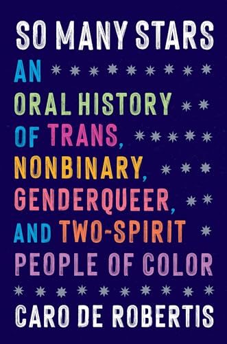 So Many Stars: An Oral History of Trans, Nonbinary, Genderqueer, and Two-Spirit People of Color - Hardcover