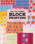 Art of Fabric Block Printing: An Illustrated Guide with 12 Playfully Modern Projects - Paperback