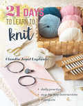 21 Days to Learn to Knit: Daily Practice, Step-By-Step Instructions, 8 Projects - Paperback
