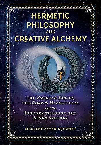 Hermetic Philosophy and Creative Alchemy: The Emerald Tablet, the Corpus Hermeticum, and the Journey Through the Seven Spheres - Hardcover